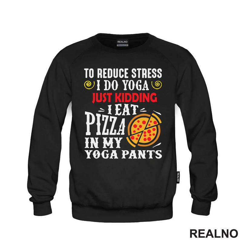 To Reduce Stress I Do Yoga Just Kidding. I Eat Pizza in My Yoga Pants - Hrana - Food - Majica