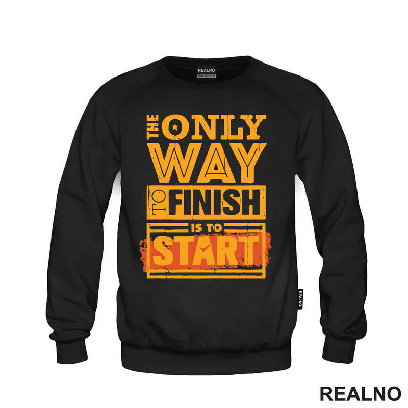 The Only Way To Finish Is To Start - Motivation - Quotes - Majica