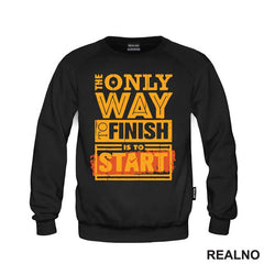 The Only Way To Finish Is To Start - Motivation - Quotes - Majica