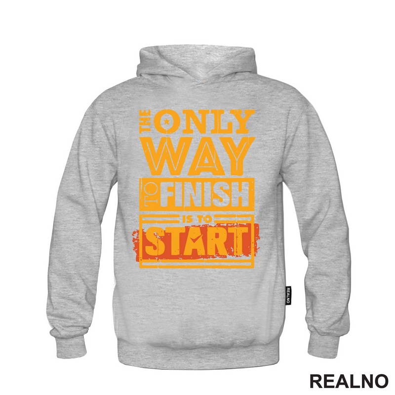 The Only Way To Finish Is To Start - Motivation - Quotes - Majica