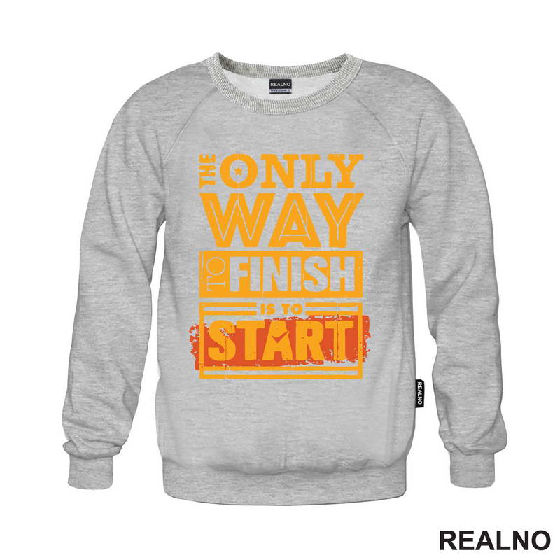 The Only Way To Finish Is To Start - Motivation - Quotes - Majica