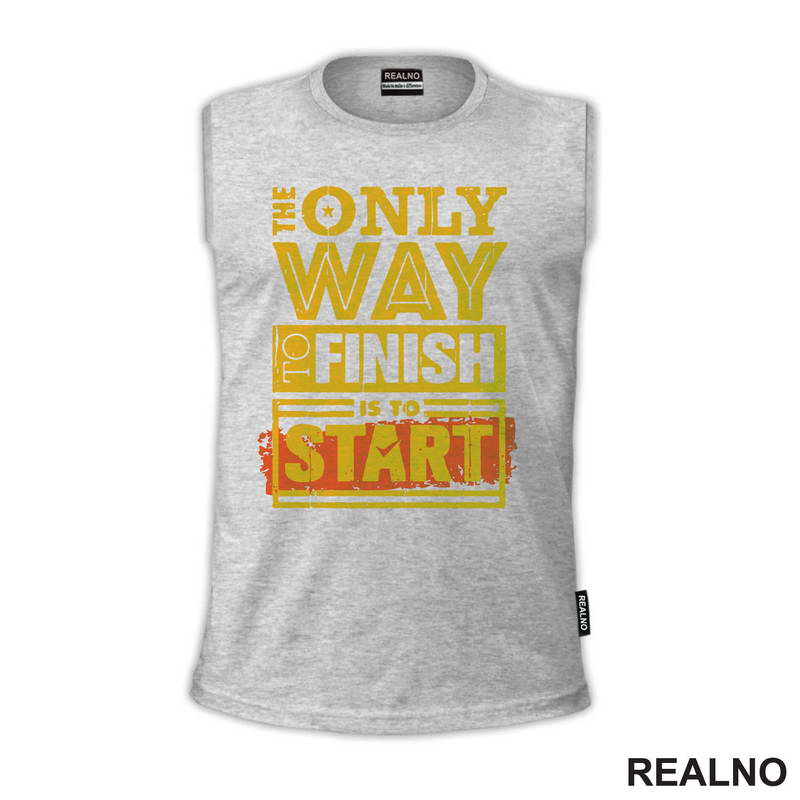 The Only Way To Finish Is To Start - Motivation - Quotes - Majica