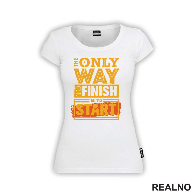 The Only Way To Finish Is To Start - Motivation - Quotes - Majica