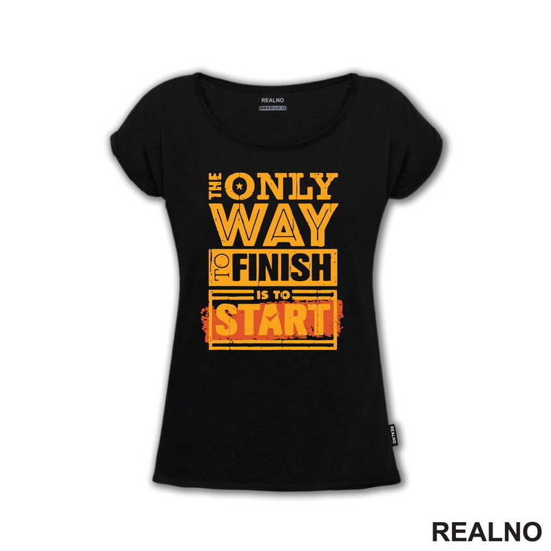 The Only Way To Finish Is To Start - Motivation - Quotes - Majica