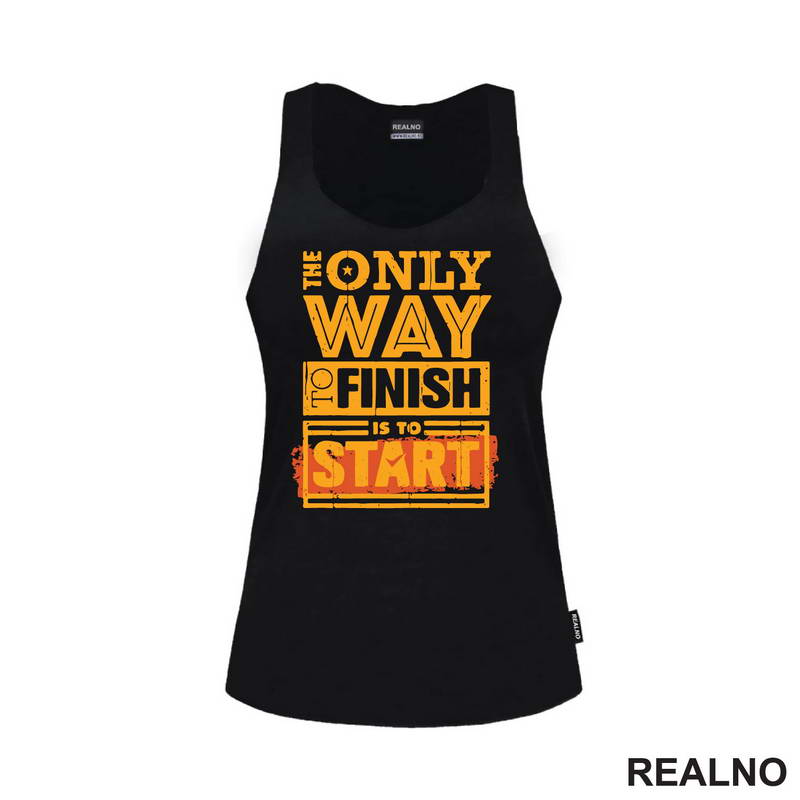 The Only Way To Finish Is To Start - Motivation - Quotes - Majica