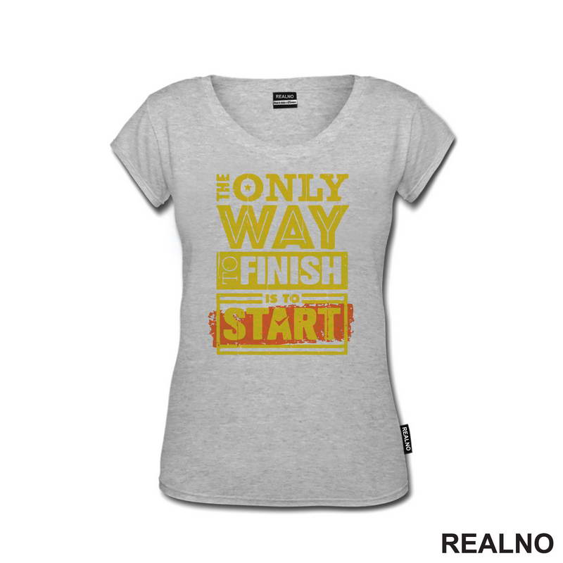 The Only Way To Finish Is To Start - Motivation - Quotes - Majica