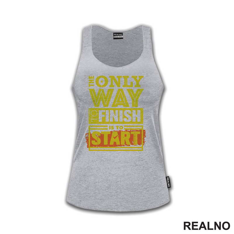 The Only Way To Finish Is To Start - Motivation - Quotes - Majica