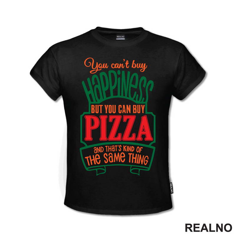 You Can't Buy Happiness, But You Can Buy Pizza and That's Kind Of The Same Thing - Green - Hrana - Food - Majica
