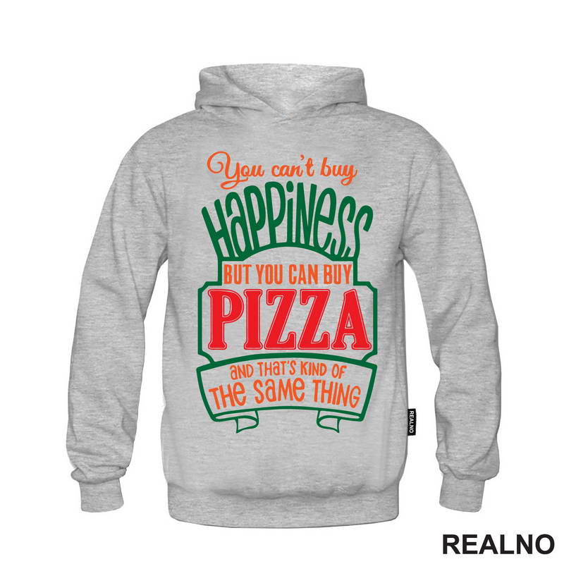 You Can't Buy Happiness, But You Can Buy Pizza and That's Kind Of The Same Thing - Green - Hrana - Food - Majica