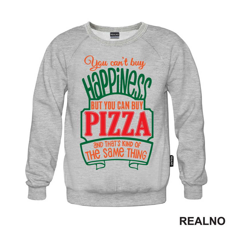 You Can't Buy Happiness, But You Can Buy Pizza and That's Kind Of The Same Thing - Green - Hrana - Food - Majica