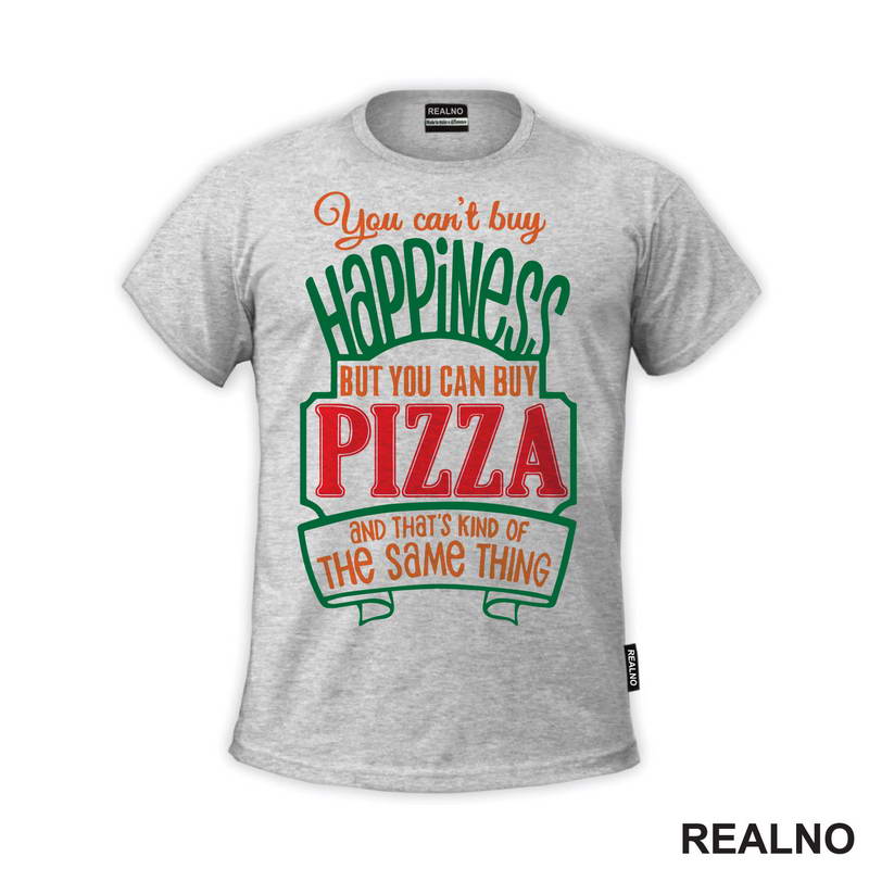You Can't Buy Happiness, But You Can Buy Pizza and That's Kind Of The Same Thing - Green - Hrana - Food - Majica