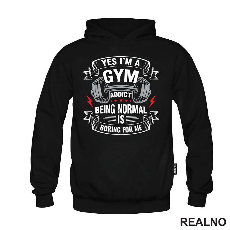 Yes I'm A Gym Addict, Being Normal is Boring For Me - Trening - Majica
