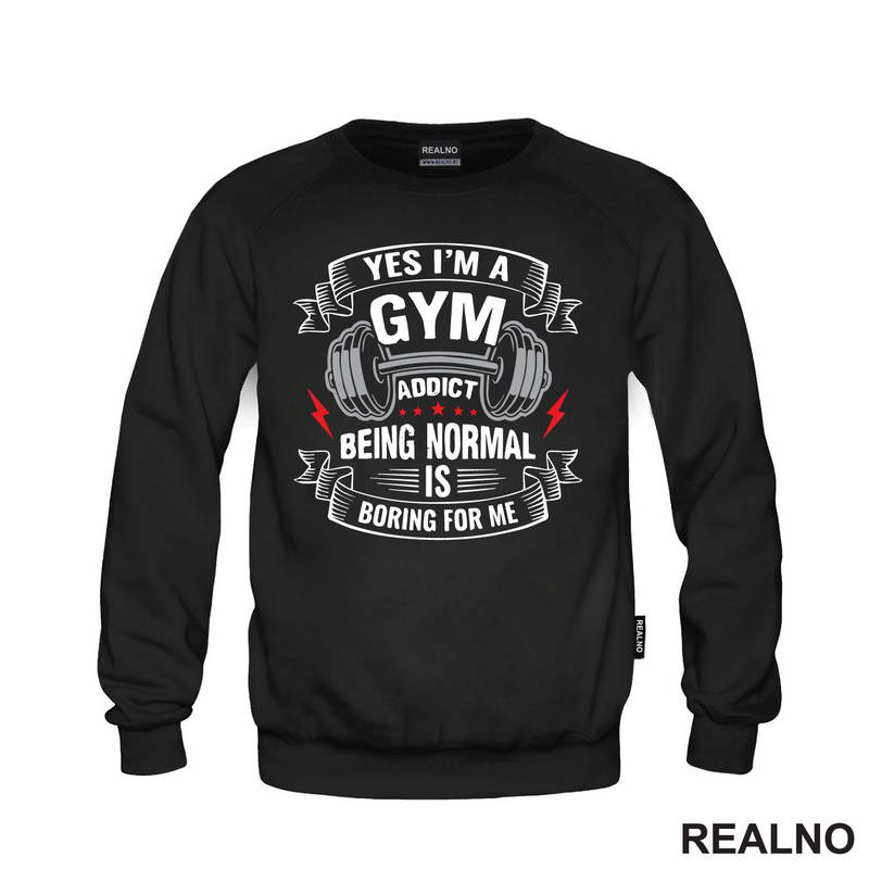 Yes I'm A Gym Addict, Being Normal is Boring For Me - Trening - Majica