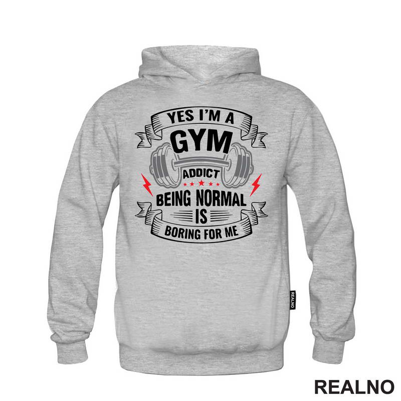 Yes I'm A Gym Addict, Being Normal is Boring For Me - Trening - Majica
