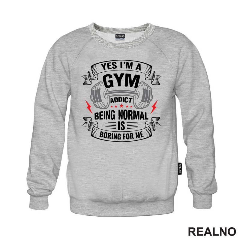 Yes I'm A Gym Addict, Being Normal is Boring For Me - Trening - Majica