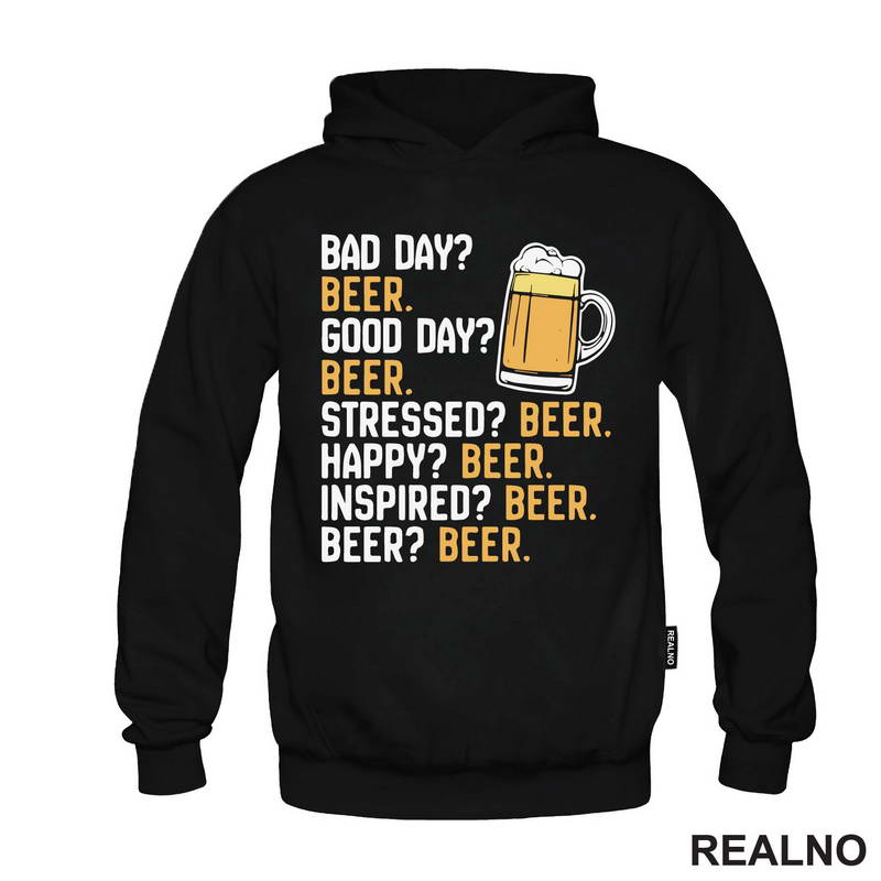 Bad Day? Beer. Good Day? Beer. Stressed? Beer. Happy? Beer. - Inspired? Beer. - Beer? - Humor - Majica