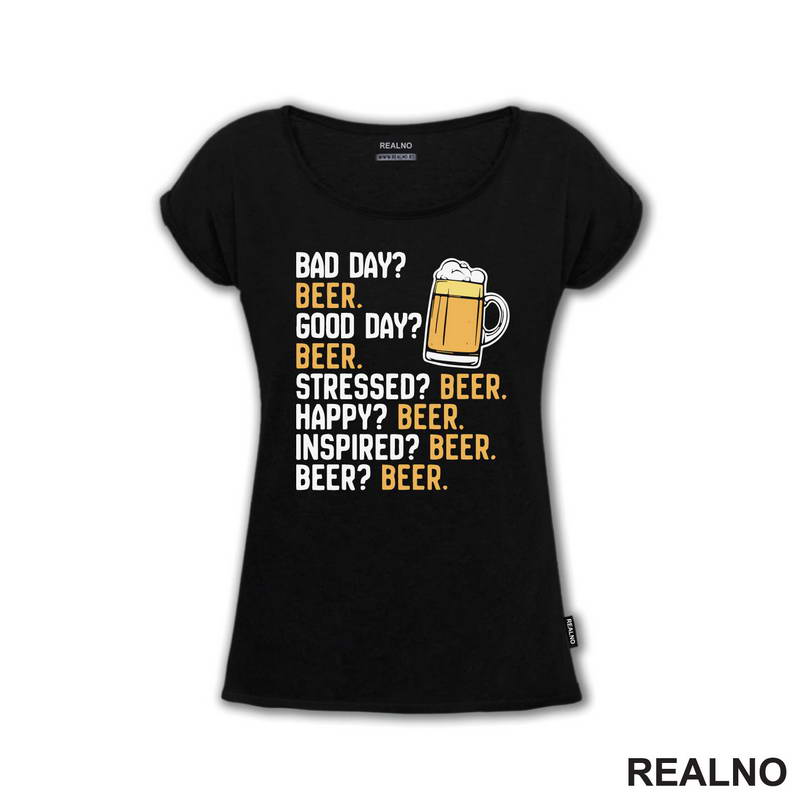 Bad Day? Beer. Good Day? Beer. Stressed? Beer. Happy? Beer. - Inspired? Beer. - Beer? - Humor - Majica