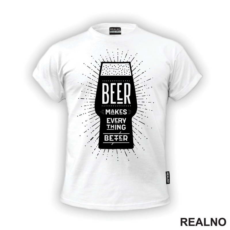 Beer Makes Every Thing Better - Humor - Majica