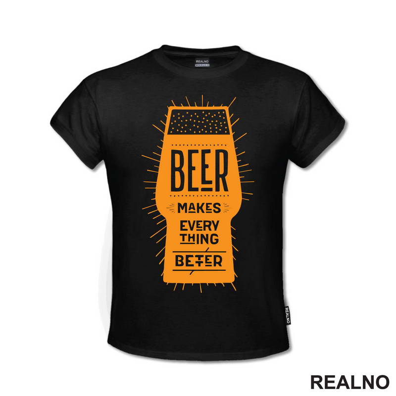 Beer Makes Every Thing Better - Humor - Majica