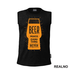 Beer Makes Every Thing Better - Humor - Majica