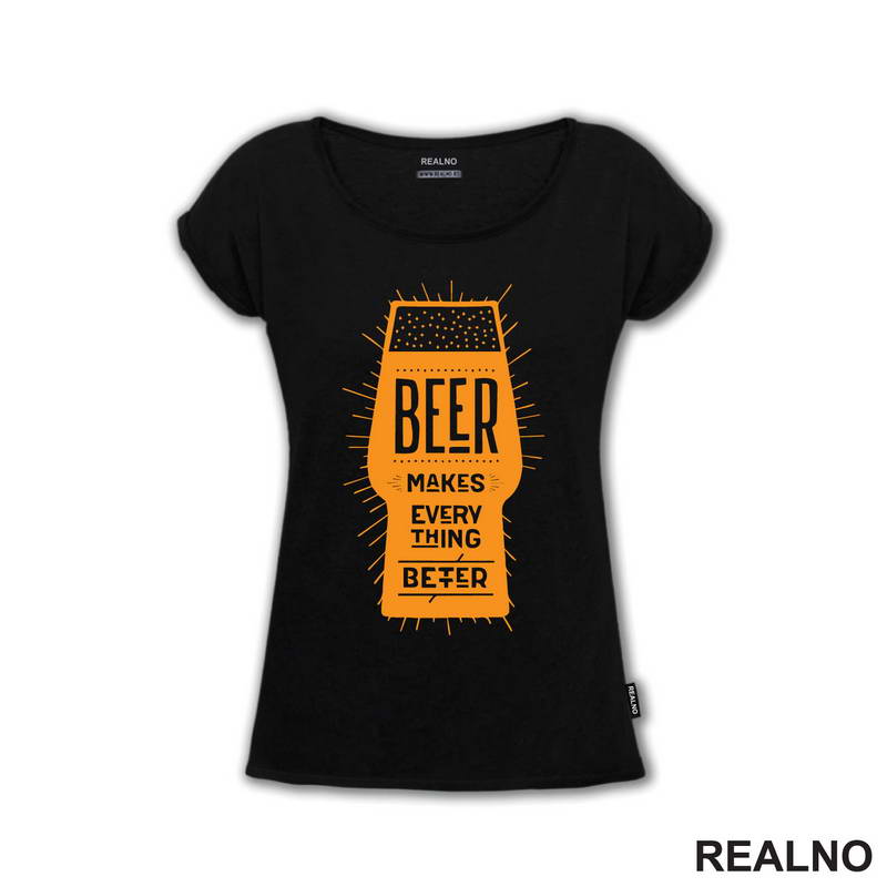 Beer Makes Every Thing Better - Humor - Majica
