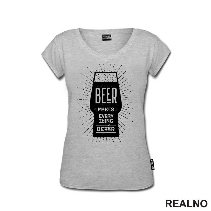 Beer Makes Every Thing Better - Humor - Majica