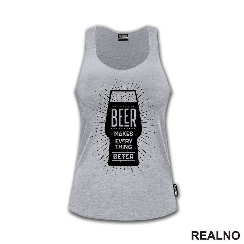 Beer Makes Every Thing Better - Humor - Majica