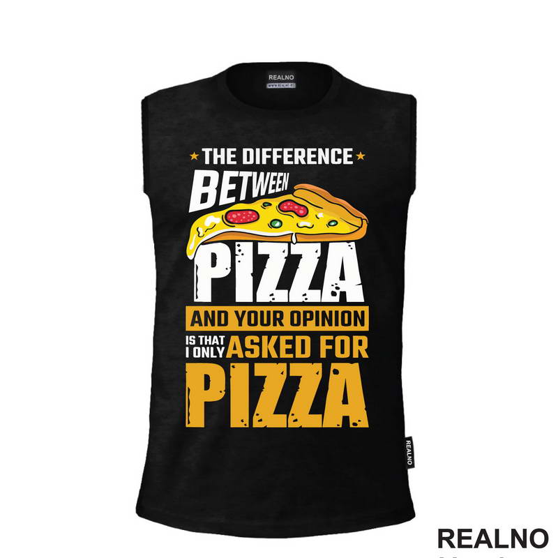 The Difference Between Pizza And Your Opinion Is That I Only Asked For Pizza - Hrana - Food - Majica