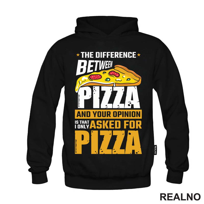 The Difference Between Pizza And Your Opinion Is That I Only Asked For Pizza - Hrana - Food - Majica