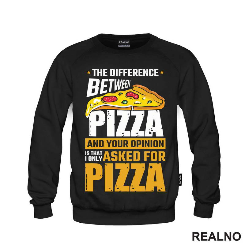 The Difference Between Pizza And Your Opinion Is That I Only Asked For Pizza - Hrana - Food - Majica