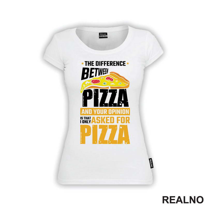 The Difference Between Pizza And Your Opinion Is That I Only Asked For Pizza - Hrana - Food - Majica
