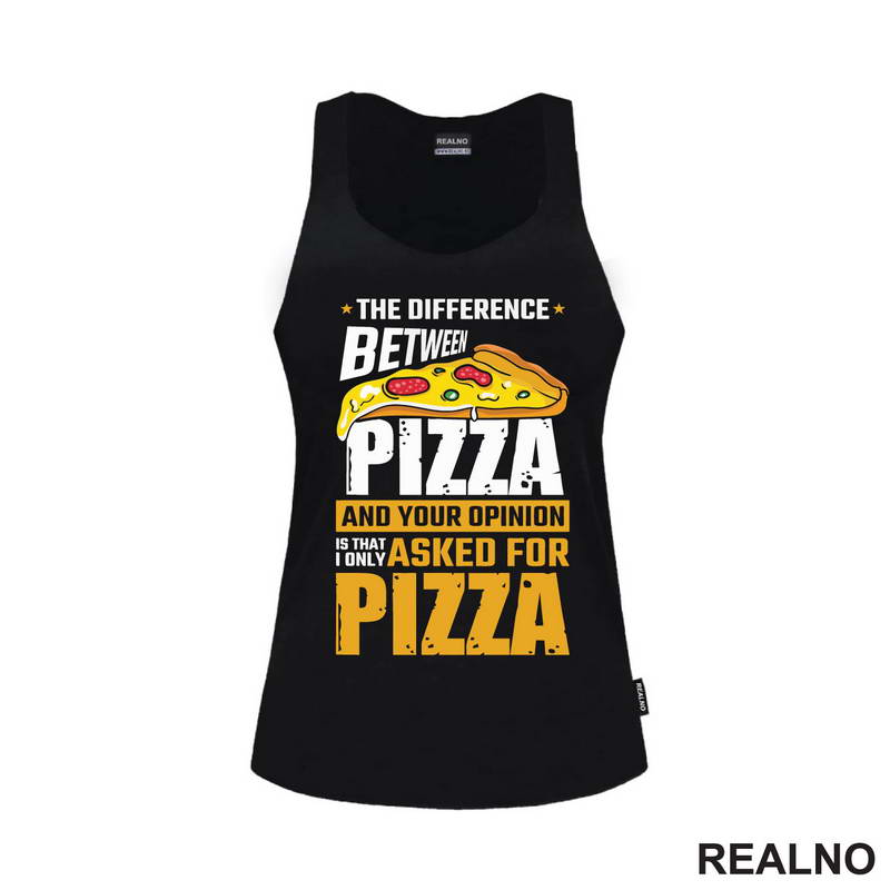 The Difference Between Pizza And Your Opinion Is That I Only Asked For Pizza - Hrana - Food - Majica