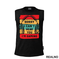 Sorry, I Can't Hear You. I'm Gaming - Geek - Majica
