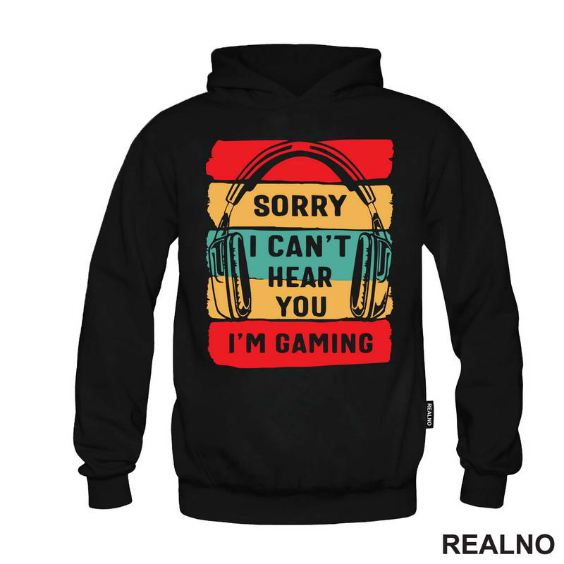 Sorry, I Can't Hear You. I'm Gaming - Geek - Majica