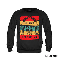 Sorry, I Can't Hear You. I'm Gaming - Geek - Majica