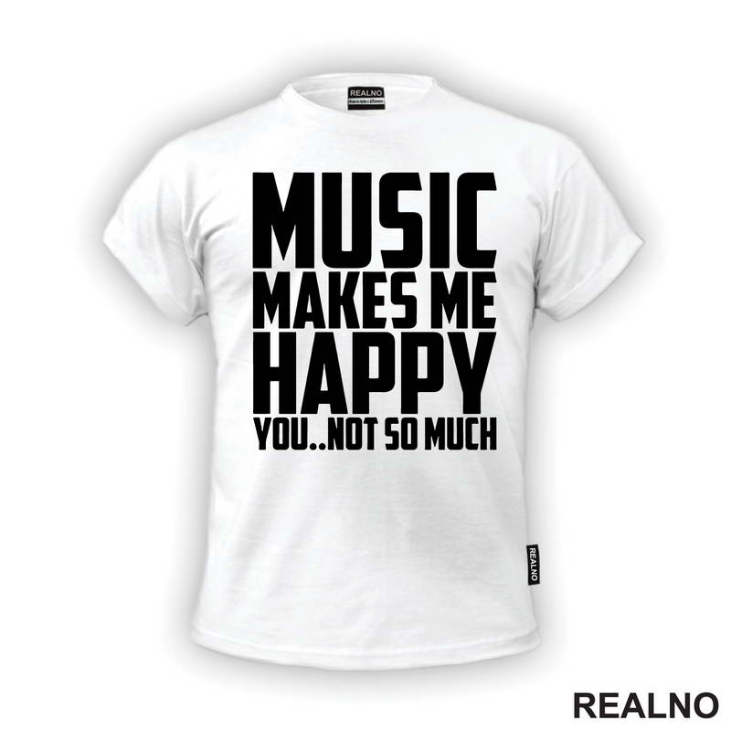 Music Makes Me Happy, You Not So Much - Muzika - Majica