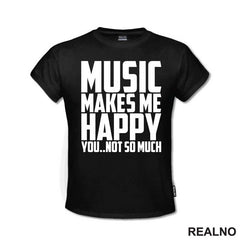 Music Makes Me Happy, You Not So Much - Muzika - Majica