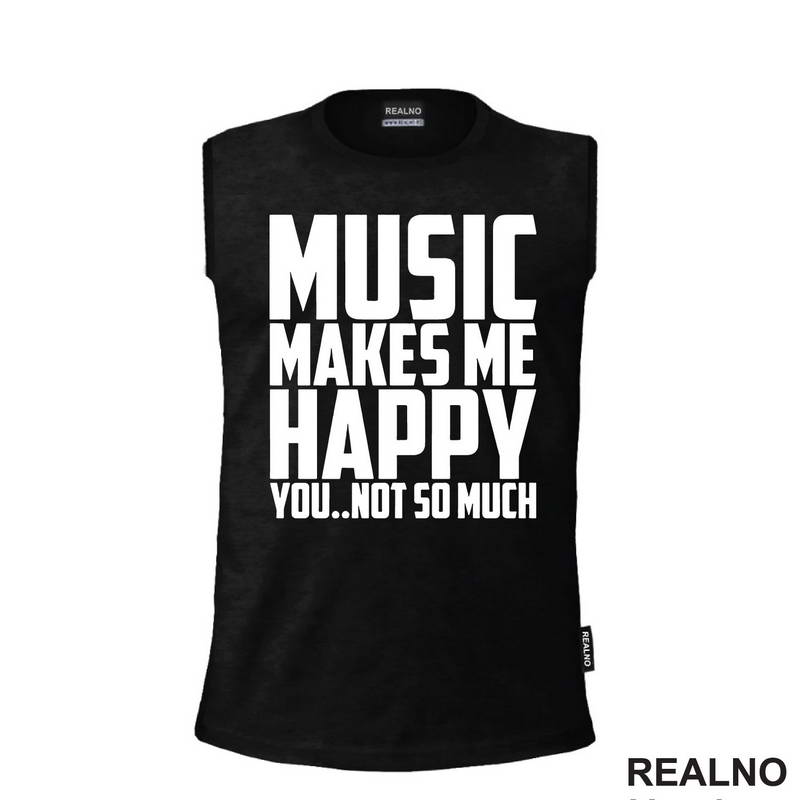 Music Makes Me Happy, You Not So Much - Muzika - Majica