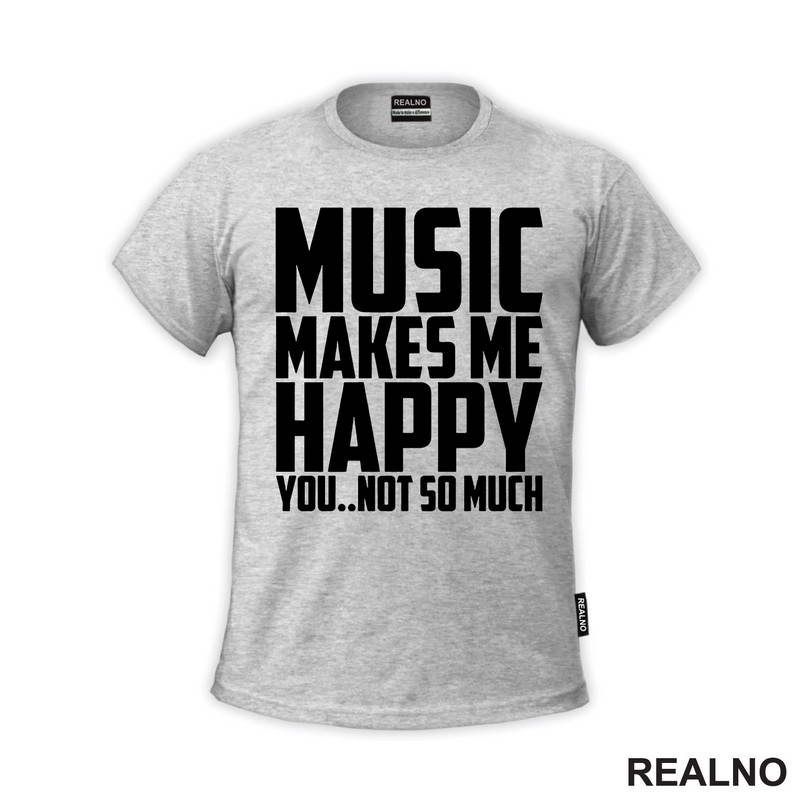 Music Makes Me Happy, You Not So Much - Muzika - Majica