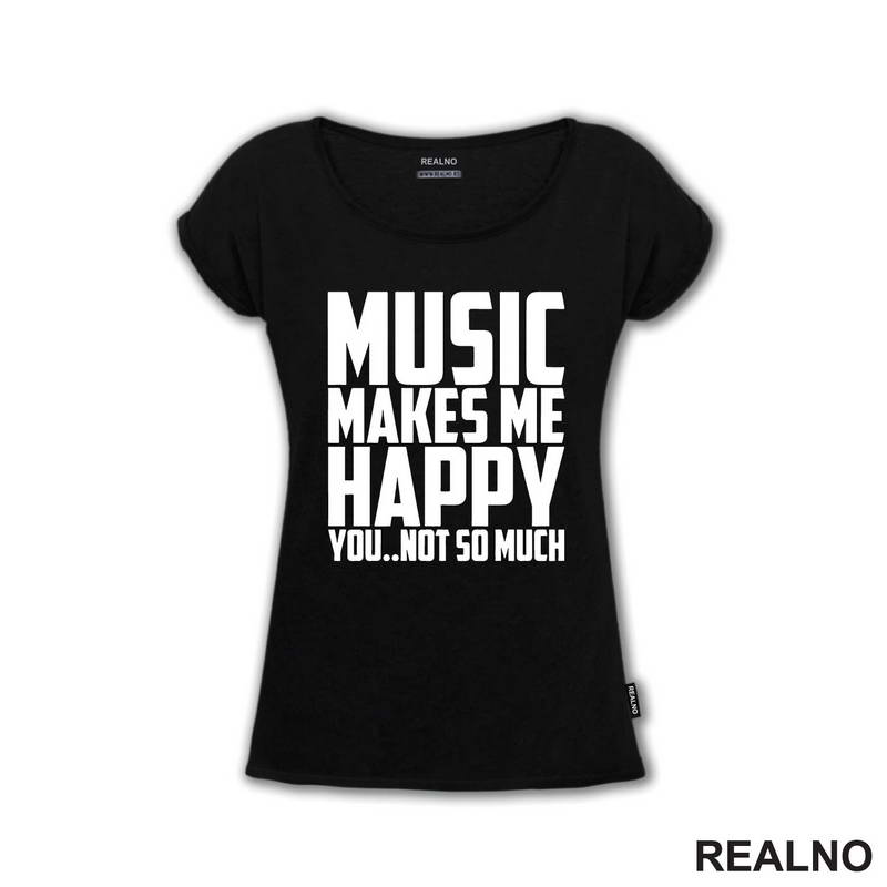 Music Makes Me Happy, You Not So Much - Muzika - Majica