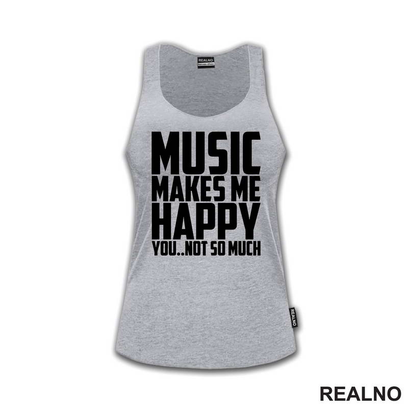 Music Makes Me Happy, You Not So Much - Muzika - Majica