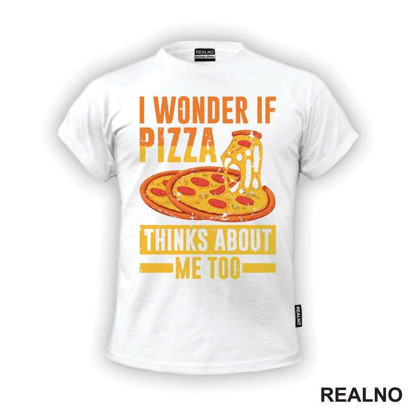 I Wonder If Pizza Thinks About Me Too - Yellow And Orange - Hrana - Food - Majica