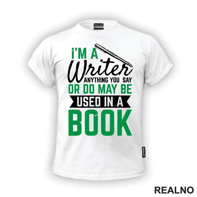 I'm A Writer, Anything You Say Or Do May Be Used In A Book - Green - Books - Čitanje - Majica