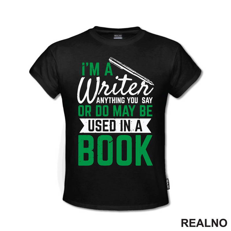 I'm A Writer, Anything You Say Or Do May Be Used In A Book - Green - Books - Čitanje - Majica