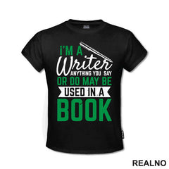 I'm A Writer, Anything You Say Or Do May Be Used In A Book - Green - Books - Čitanje - Majica