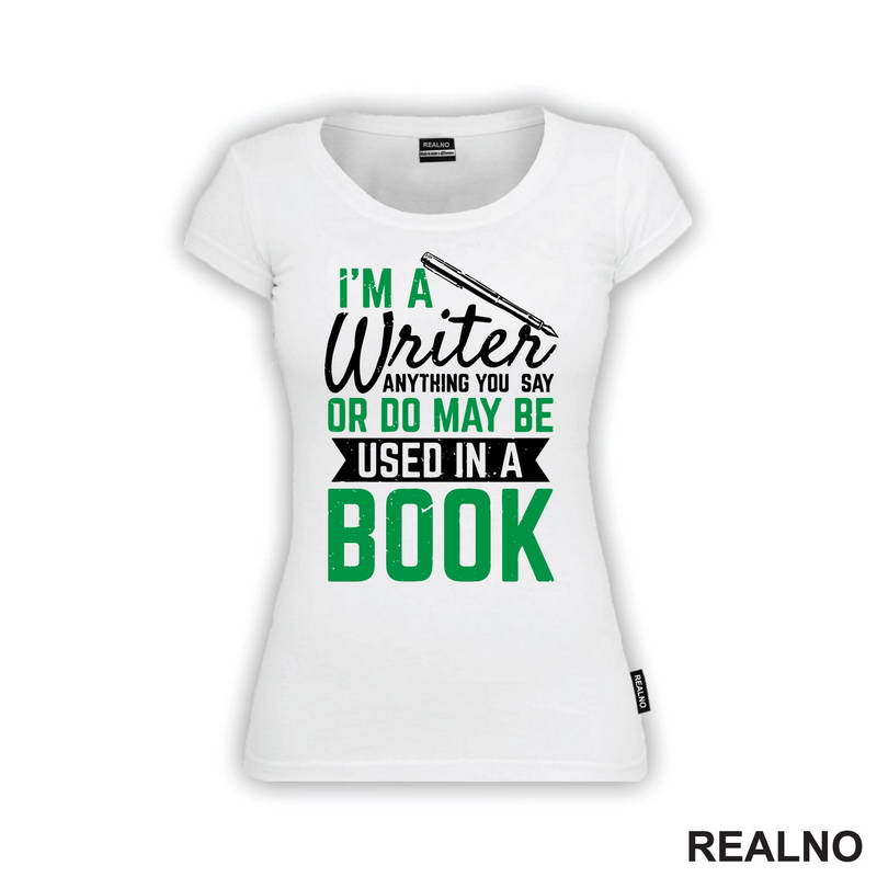 I'm A Writer, Anything You Say Or Do May Be Used In A Book - Green - Books - Čitanje - Majica