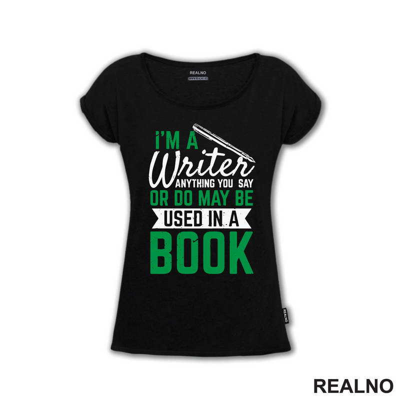 I'm A Writer, Anything You Say Or Do May Be Used In A Book - Green - Books - Čitanje - Majica