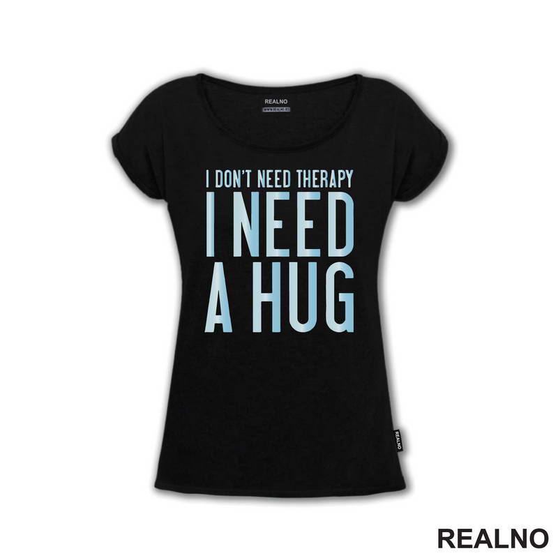 I Don't Need Therapy. I Need A Hug - Love - Ljubav - Majica