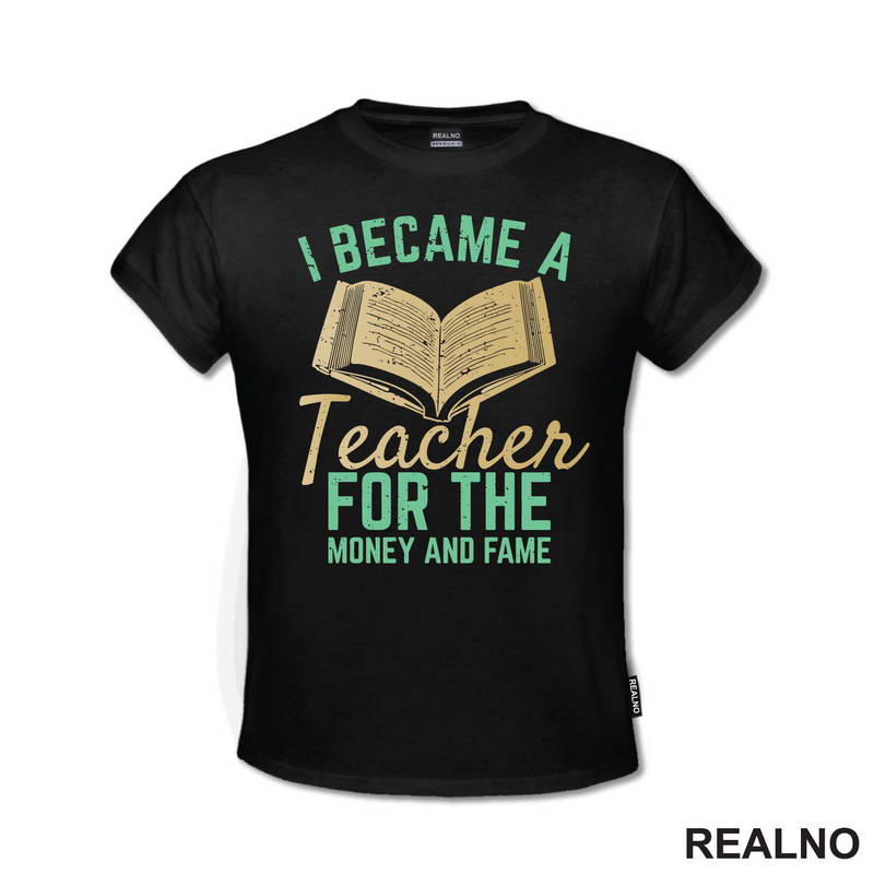 I Became A Teacher For The Money And Fame - Humor - Majica