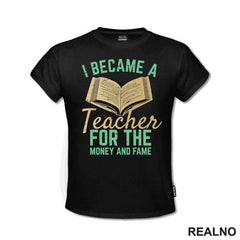 I Became A Teacher For The Money And Fame - Humor - Majica